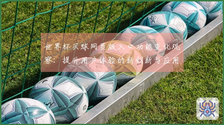 世界杯买球网页版入口功能变化观察:提升用户体验的新创新与应用