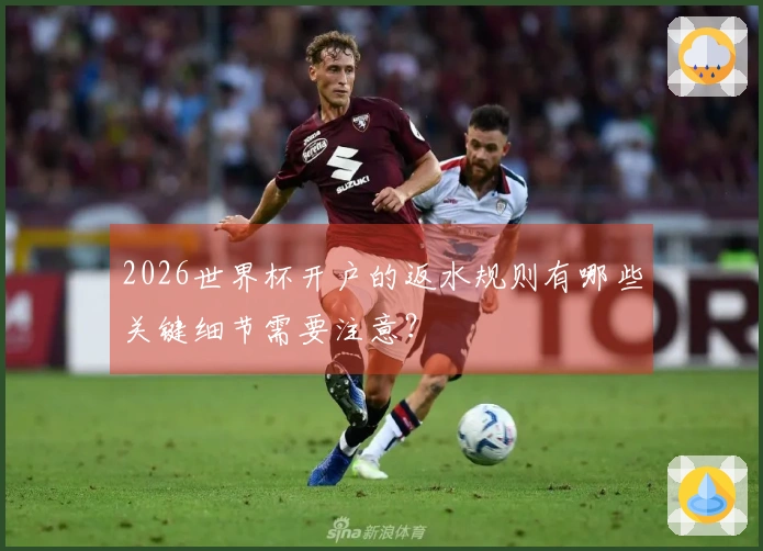 2026世界杯开户的返水规则有哪些关键细节需要注意？